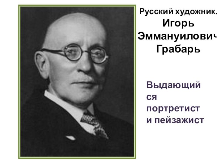 Русский художник. Игорь Эммануилович ГрабарьВыдающийся портретисти пейзажист