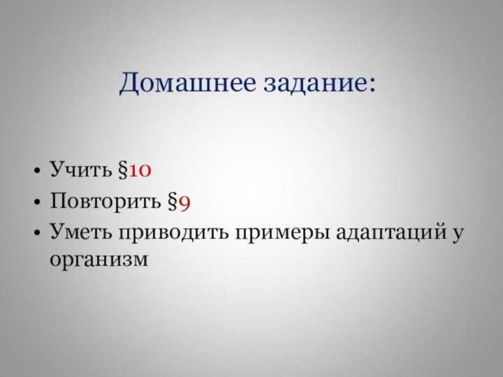 Домашнее задание:Учить §10 Повторить §9Уметь приводить примеры адаптаций у организм