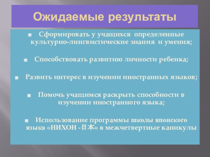 Ожидаемые результатыСформировать у учащихся определенные культурно-лингвистические знания и умения;Способствовать развитию личности ребенка;Развить