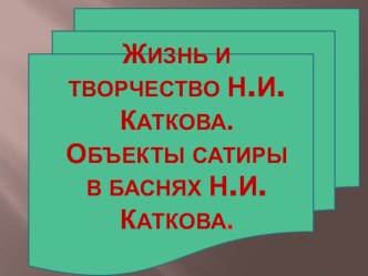 Презентация по литературному краеведению на темуЖизнь и творчество Н.И. Каткова. Объекты сатиры в басняхН.И. Каткова.