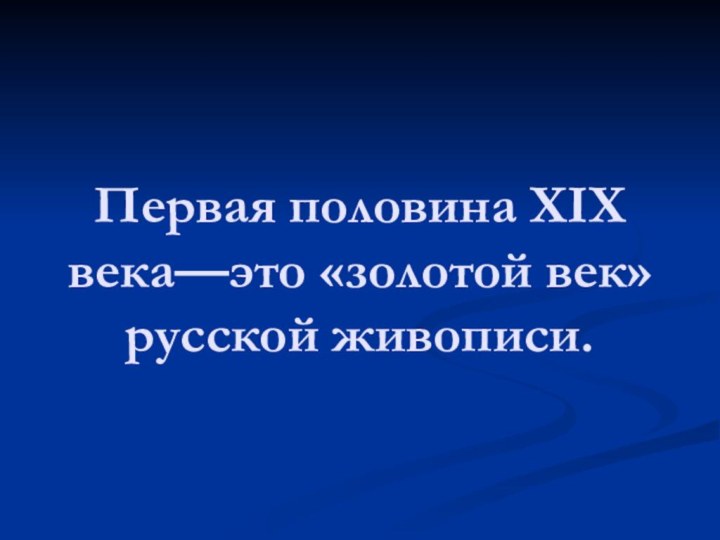 Первая половина ХIХ века—это «золотой век» русской живописи.