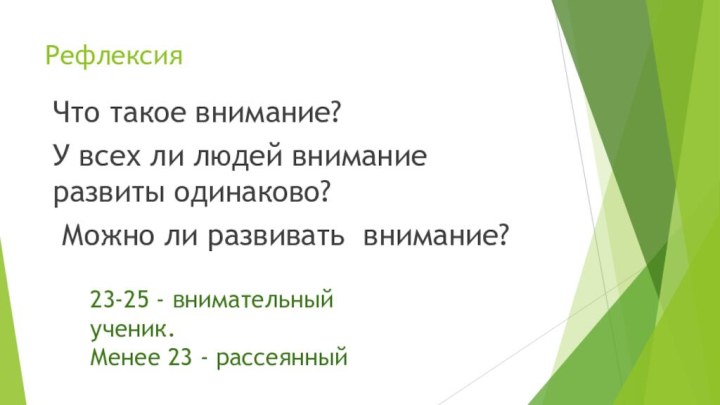 РефлексияЧто такое внимание?У всех ли людей внимание развиты одинаково? Можно ли развивать внимание?23-25