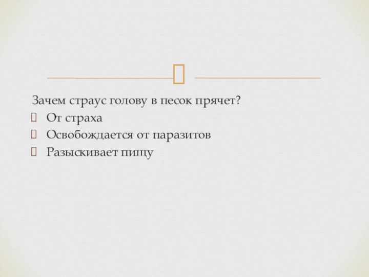 Зачем страус голову в песок прячет?От страхаОсвобождается от паразитовРазыскивает пищу