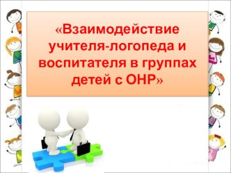 Презентация Взаимодействие учителя-логопеда и воспитателя в группах детей с ОНР