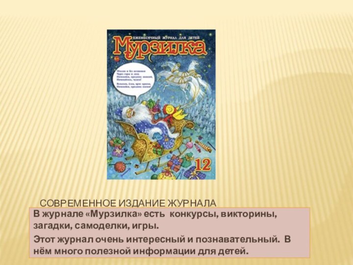 Современное издание журналаВ журнале «Мурзилка» есть конкурсы, викторины, загадки, самоделки, игры.Этот журнал