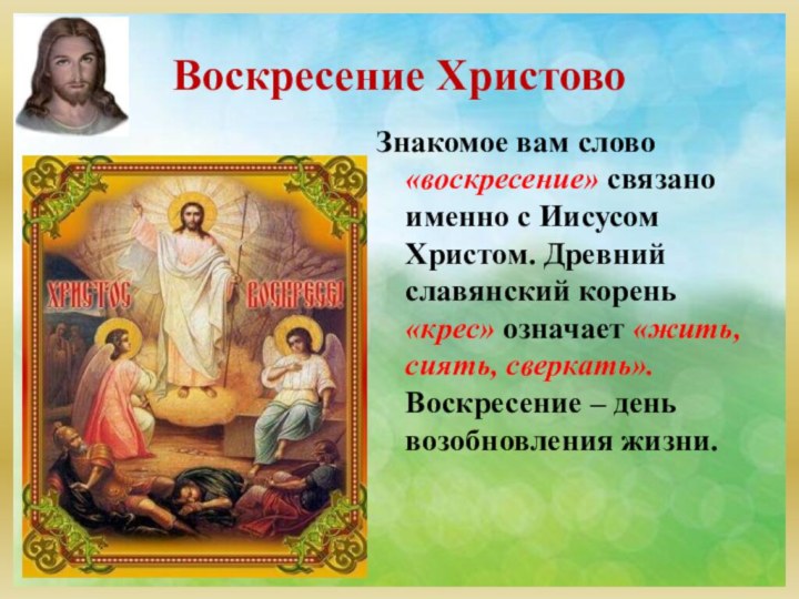 Воскресение ХристовоЗнакомое вам слово «воскресение» связано именно с Иисусом Христом. Древний славянский