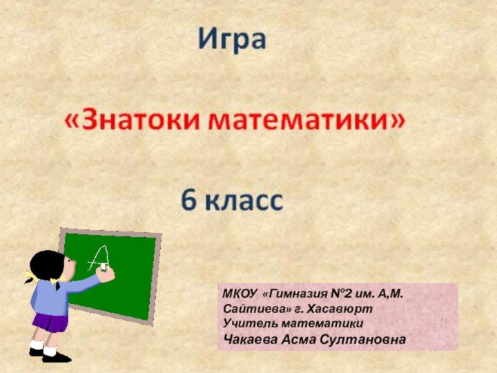 МКОУ «Гимназия №2 им. А,М. Сайтиева» г. ХасавюртУчитель математики Чакаева Асма Султановна