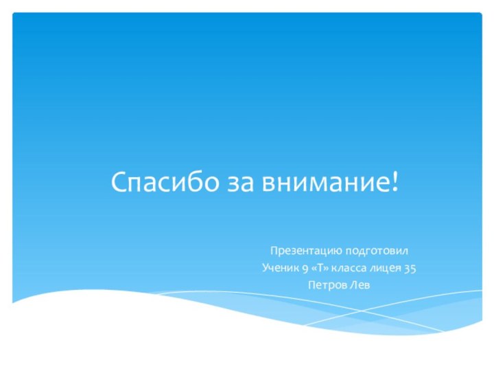 Спасибо за внимание! Презентацию подготовил  Ученик 9 «Т» класса лицея 35Петров Лев