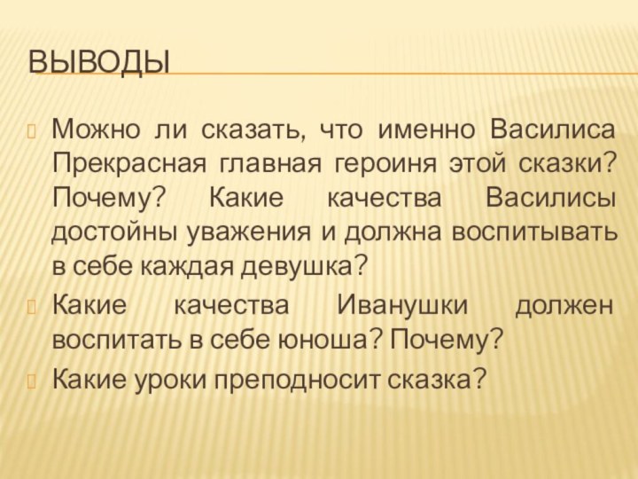 ВыводыМожно ли сказать, что именно Василиса Прекрасная главная героиня этой сказки? Почему?