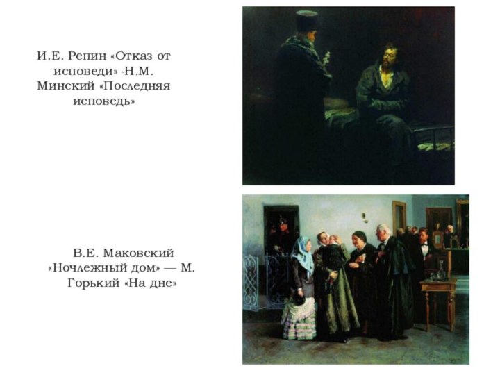 И.Е. Репин «Отказ от исповеди» -Н.М. Минский «Последняя исповедь» В.Е. Маковский «Ночлежный дом» — М. Горький «На дне» 