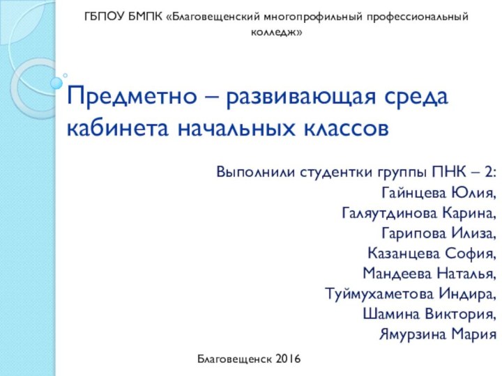 Предметно – развивающая среда кабинета начальных классовВыполнили студентки группы ПНК – 2:Гайнцева