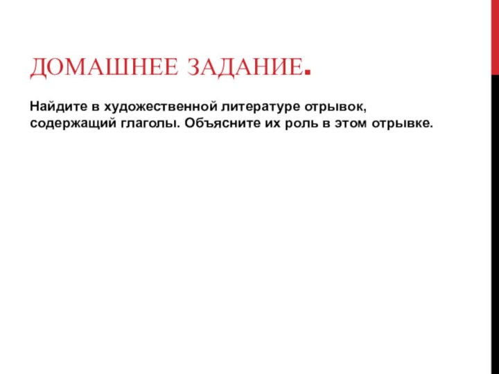 Домашнее задание.Найдите в художественной литературе отрывок, содержащий глаголы. Объясните их роль в этом отрывке.