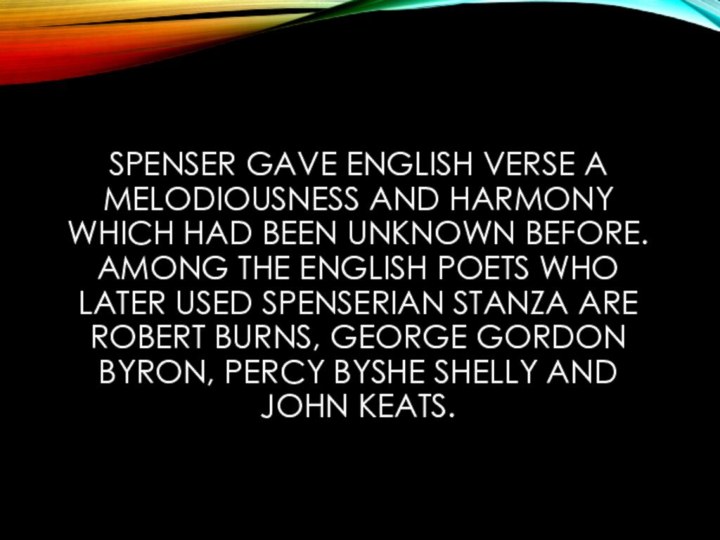 SPENSER GAVE ENGLISH VERSE A MELODIOUSNESS AND HARMONY WHICH HAD BEEN UNKNOWN