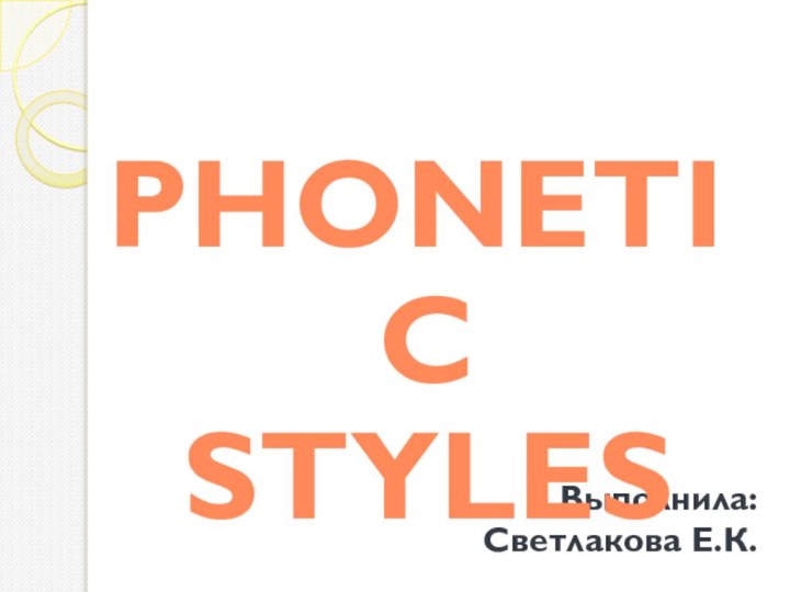 Выполнила:  Светлакова Е.К.PHONETIC STYLES