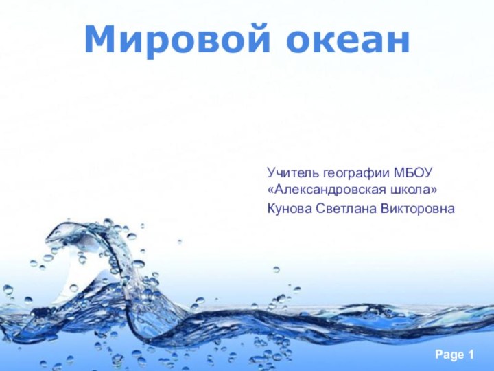 Мировой океан Учитель географии МБОУ «Александровская школа»Кунова Светлана Викторовна