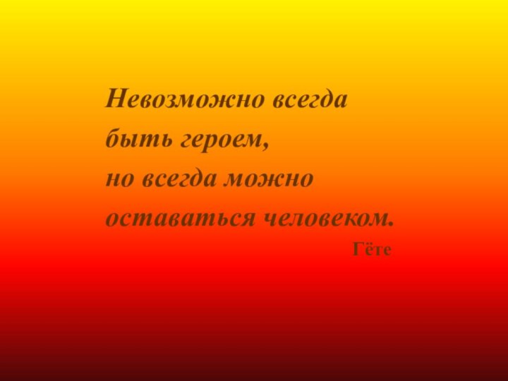 Невозможно всегда быть героем, но всегда можно оставаться человеком.