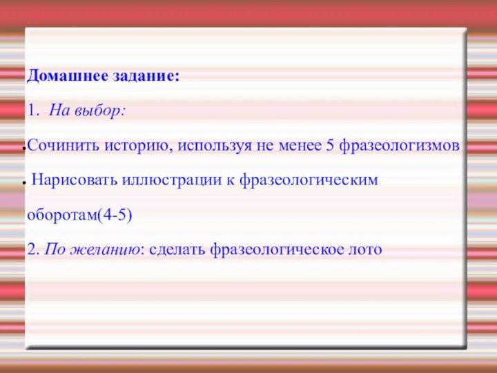 Домашнее задание:1. На выбор:Сочинить историю, используя не менее 5 фразеологизмов Нарисовать иллюстрации