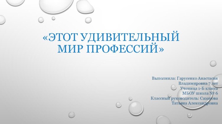 «Этот удивительный мир профессий»Выполнила: Гарусенко Анастасия Владимировна 7 летУченица 1-Б классаМБОУ школа