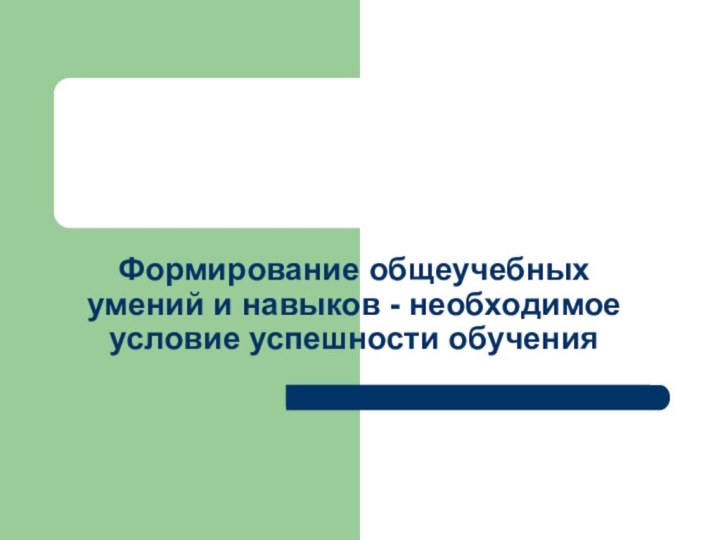 Формирование общеучебных умений и навыков - необходимое условие успешности обучения