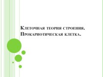 Презентация по биологии на тему Клеточная терия строения.Прокариотическая клетка