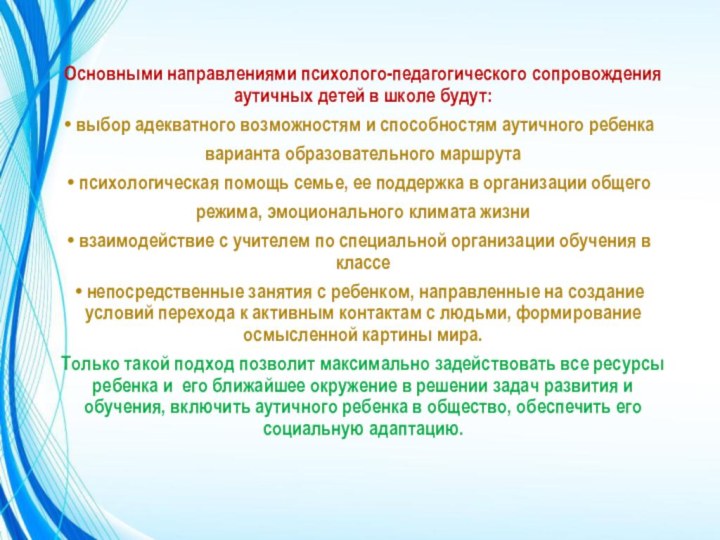 Основными направлениями психолого-педагогического сопровождения аутичных детей в школе будут: выбор адекватного возможностям