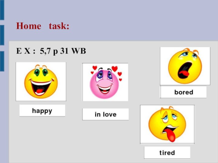 Home  task:  E X : 5,7 p 31 WB