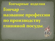 Презентация  Гончарные изделия