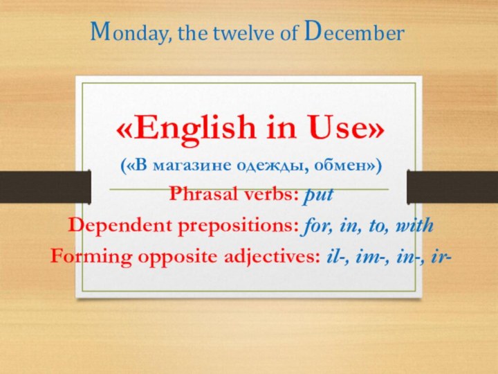 Monday, the twelve of December«English in Use»(«В магазине одежды, обмен»)Phrasal verbs: putDependent