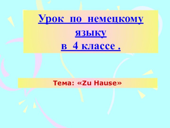 Урок по немецкому языку в 4 классе .Тема: «Zu Hause»