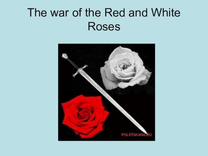 The war of the Red and White Roses