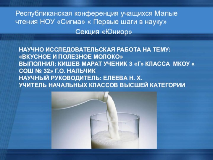 НАУЧНО ИССЛЕДОВАТЕЛЬСКАЯ РАБОТА НА ТЕМУ: «ВКУСНОЕ И ПОЛЕЗНОЕ МОЛОКО» ВЫПОЛНИЛ: КИШЕВ МАРАТ