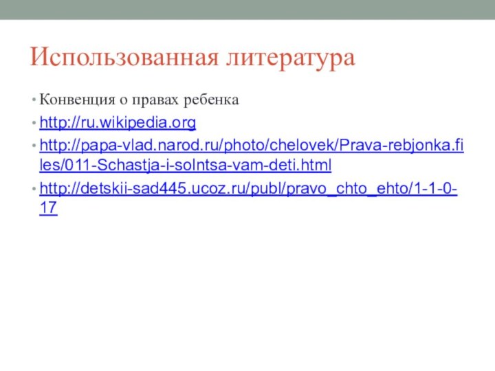 Использованная литератураКонвенция о правах ребенкаhttp://ru.wikipedia.orghttp://papa-vlad.narod.ru/photo/chelovek/Prava-rebjonka.files/011-Schastja-i-solntsa-vam-deti.htmlhttp://detskii-sad445.ucoz.ru/publ/pravo_chto_ehto/1-1-0-17
