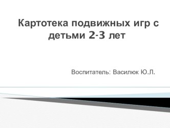 Презентация подвижных игр на тему Картотека подвижных игр с детьми 2-3 лет