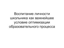 Воспитание личности школьника как важнейшее условие оптимизации образовательного процесса