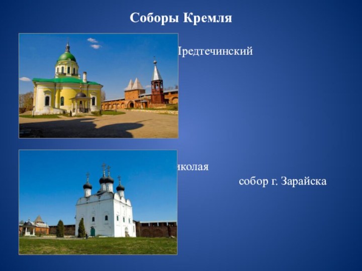 Соборы Кремля 						Иоанно-Предтечинский 					собор 1901-1904.												Собор Николая 						Чудотворца, старейший 					собор г. Зарайска 1681 г.