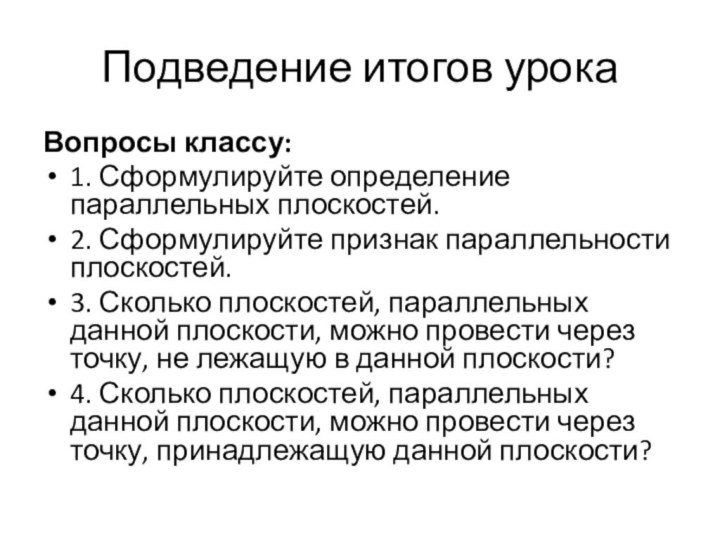 Подведение итогов урокаВопросы классу: 1. Сформулируйте определение параллельных плоскостей.2. Сформулируйте признак параллельности