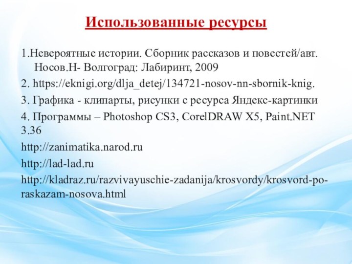 Использованные ресурсы1.Невероятные истории. Сборник рассказов и повестей/авт.Носов.Н- Волгоград: Лабиринт, 20092. https://eknigi.org/dlja_detej/134721-nosov-nn-sbornik-knig.3. Графика