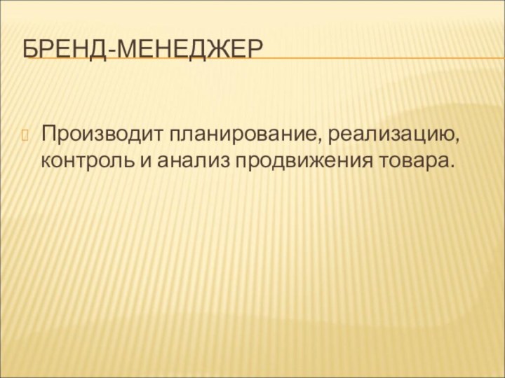 БРЕНД-МЕНЕДЖЕРПроизводит планирование, реализацию, контроль и анализ продвижения товара.