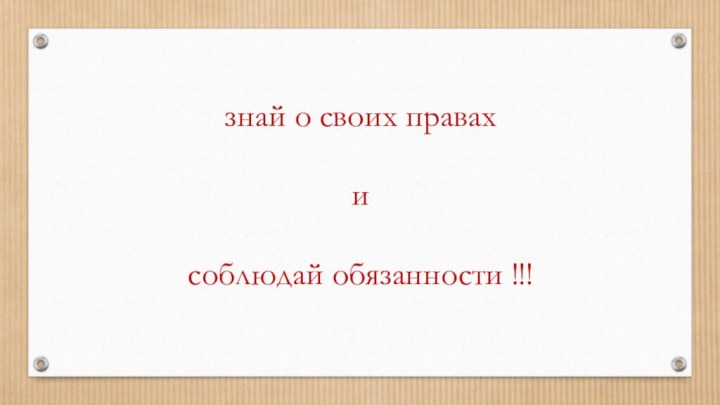 знай о своих правах  и  соблюдай обязанности !!!