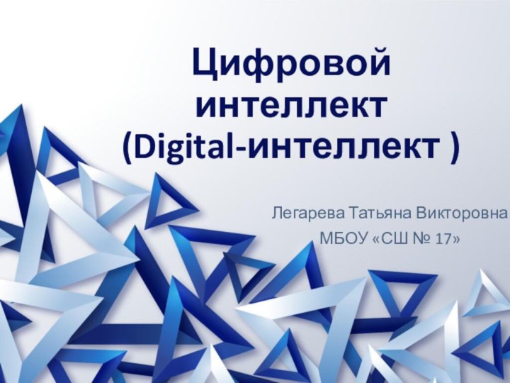 Цифровой интеллект (Digital-интеллект )Легарева Татьяна ВикторовнаМБОУ «СШ № 17»