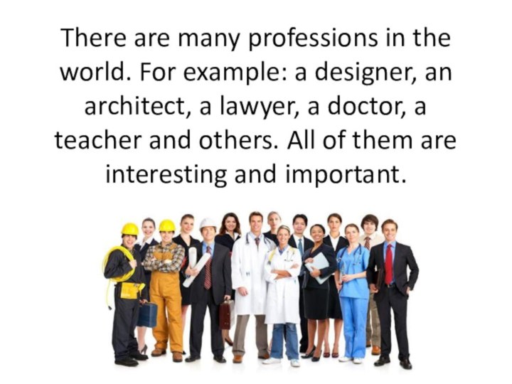 There are many professions in the world. For example: a designer, an