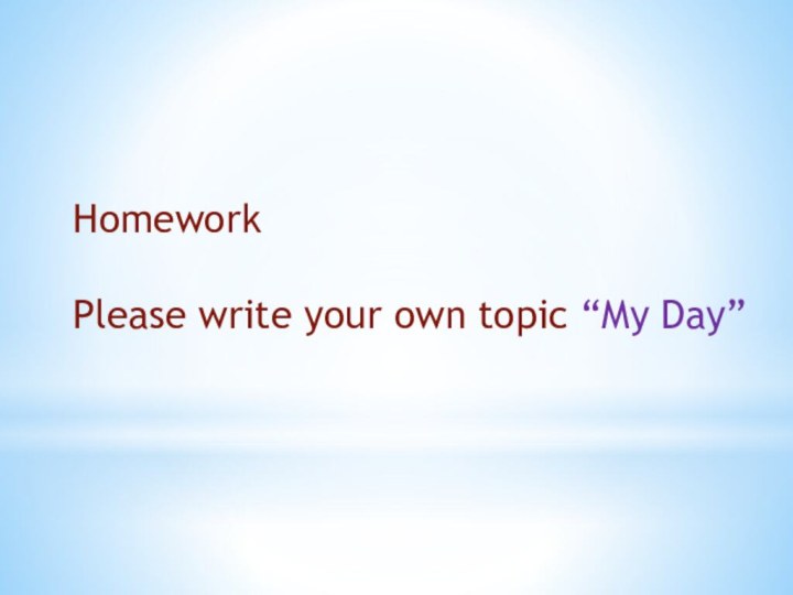 HomeworkPlease write your own topic “My Day”