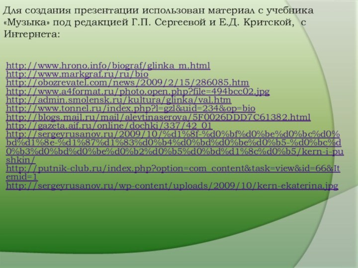 http://www.hrono.info/biograf/glinka_m.html http://www.markgraf.ru/ru/bio http://obozrevatel.com/news/2009/2/15/286085.htm http://www.a4format.ru/photo.open.php?file=494bcc02.jpg http://admin.smolensk.ru/kultura/glinka/val.htm http://www.tonnel.ru/index.php?l=gzl&uid=234&op=bio http://blogs.mail.ru/mail/alevtinaserova/5F0026DDD7C61382.html http://gazeta.aif.ru/online/dochki/337/42_01  http://sergeyrusanov.ru/2009/10/%d1%8f-%d0%bf%d0%be%d0%bc%d0%bd%d1%8e-%d1%87%d1%83%d0%b4%d0%bd%d0%be%d0%b5-%d0%bc%d0%b3%d0%bd%d0%be%d0%b2%d0%b5%d0%bd%d1%8c%d0%b5/kern-i-pushkin/  http://putnik-club.ru/index.php?option=com_content&task=view&id=66&Itemid=1