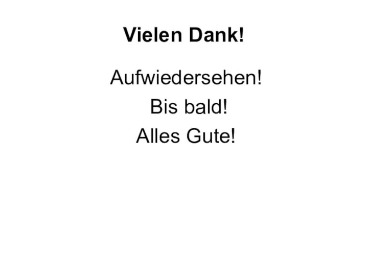 Vielen Dank!Aufwiedersehen!  Bis bald!    Alles Gute!