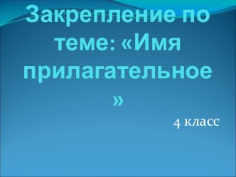 Презентация по русскому языку: Закрепление по теме имя прилагательное