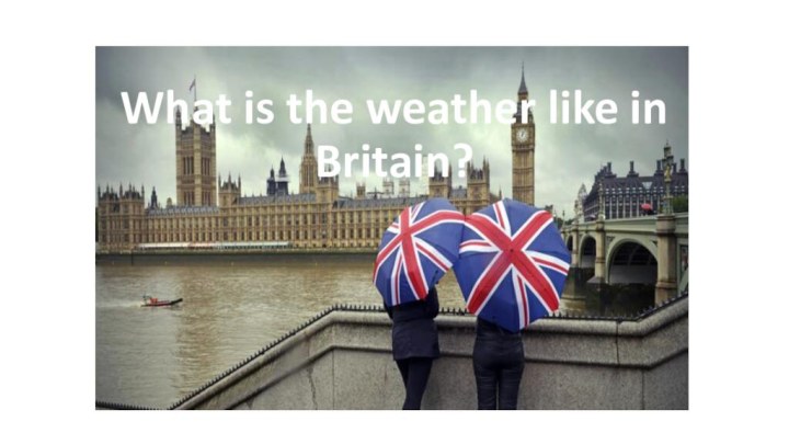 What is the weather like in Britain?