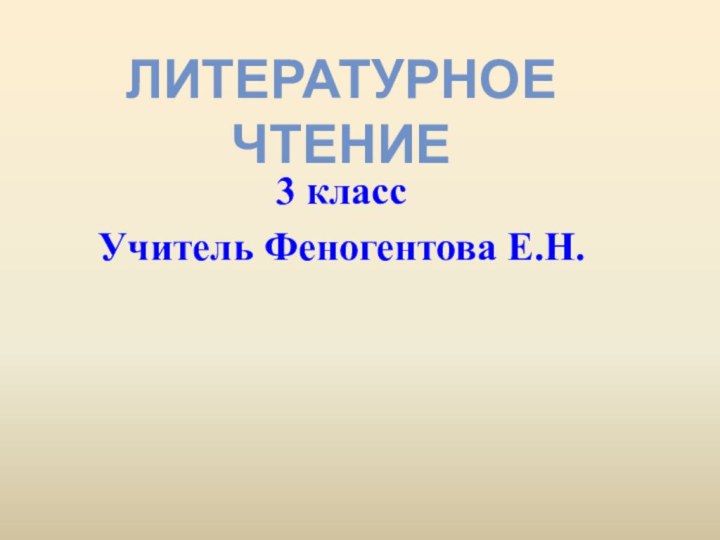 3 классУчитель Феногентова Е.Н.Литературное чтение