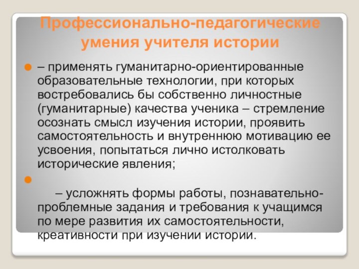 Профессионально-педагогические умения учителя истории– применять гуманитарно-ориентированные образовательные технологии, при которых востребовались бы