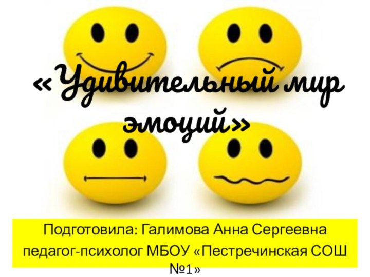 «Удивительный мир эмоций»Подготовила: Галимова Анна Сергеевнапедагог-психолог МБОУ «Пестречинская СОШ №1»