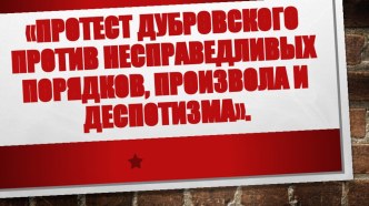 Презентация по литературе на тему Протест В. Дубровского против несправедливых порядков, произвола и деспотизма (6 класс)